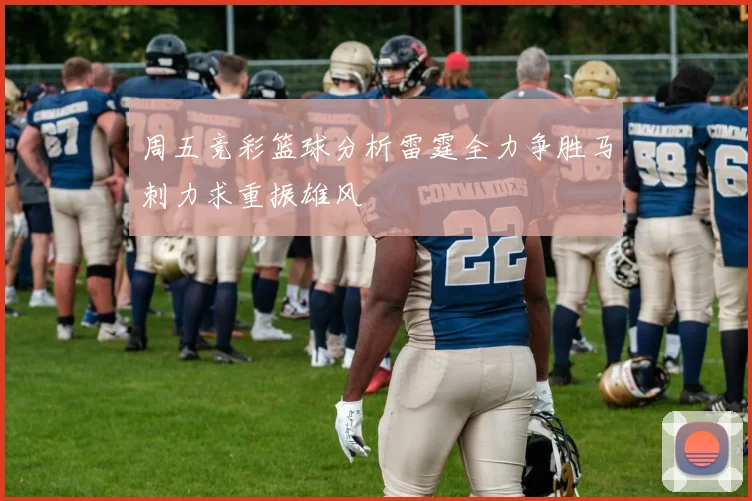 周五竞彩篮球分析雷霆全力争胜马刺力求重振雄风